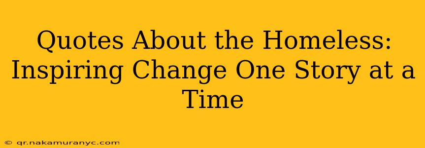 Quotes About the Homeless:  Inspiring Change One Story at a Time