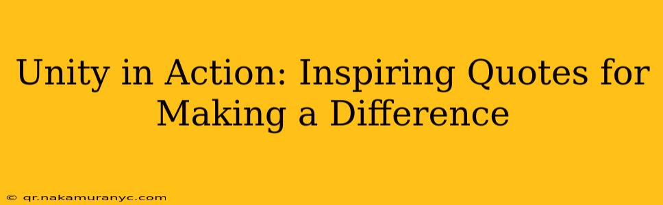 Unity in Action: Inspiring Quotes for Making a Difference